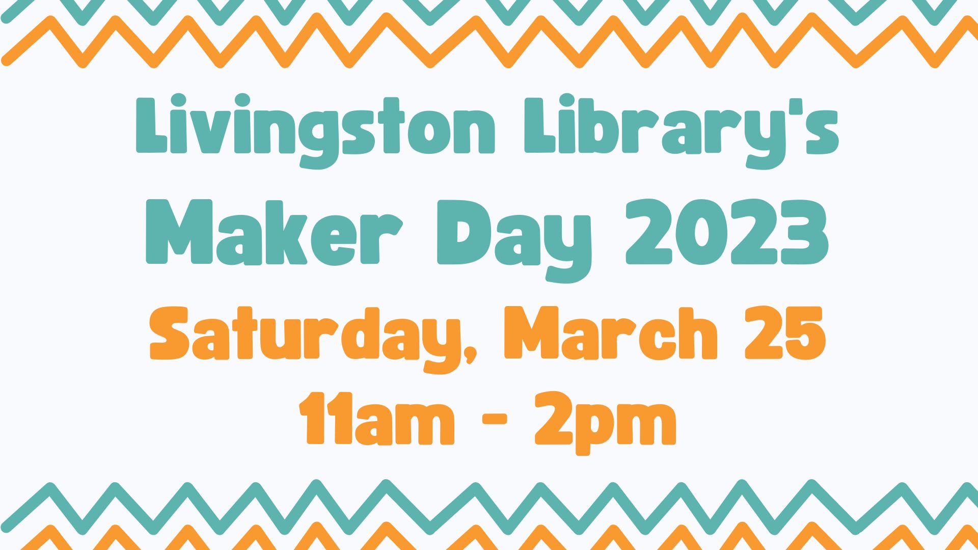 teal text reading livingston library's maker day 2023 and orange text reading saturday march 25 11am to 2pm with teal and orange chevrons on a white background