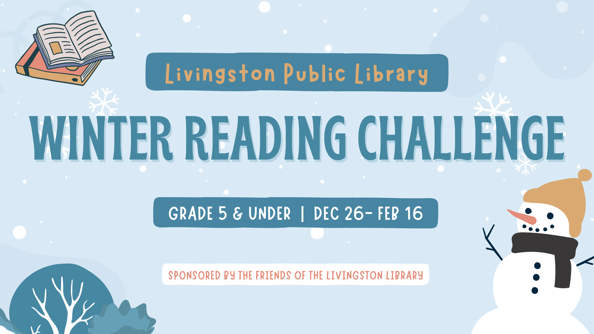 Livingston Public Library Winter Reading Challenge, grades 5 and under, December 26 to February 16 sponsored by the Friends of the Livingston Library with images of an open book, a snowman, and snowflakes.