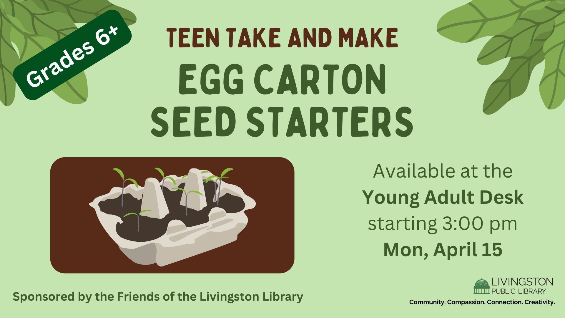 Teen Take and Make: Egg Carton Seed Starters. Grades 6+. Available at the Young Adult Desk starting 3:00 pm Mon, April 15. Livingston library logo. Community. Compassion. Connection. Creativity. Sponsored by the Friends of the Livingston Library.