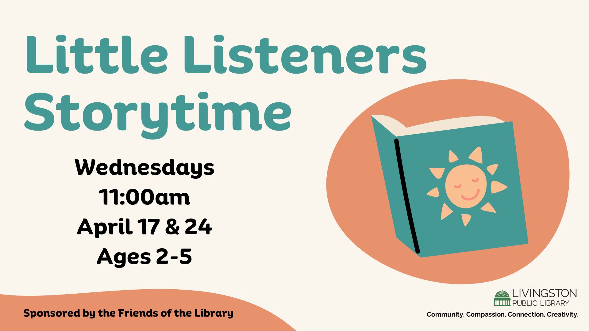 Little Listeners Storytime. Wednesdays, 11:00am, April 17 & 24, Ages 2-5. Livingston logo. Tagline: Community. Compassion. Connection. Creativity. Sponsored by the Friends of the Library.