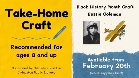Take Home Bessie Coleman Craft Recommended for ages 3 and up, Sponsored by the Friends of the Livingston Library Black History Month Craft while supplies last