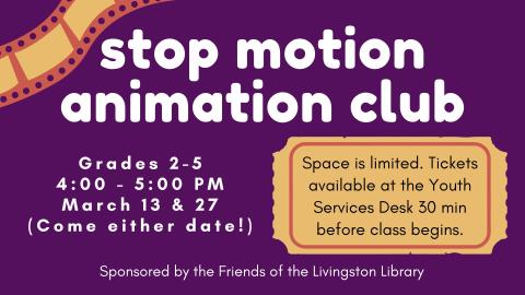 strip of film in top left corner. Picture of a large movie ticket. Text reads: stop motion animation club. Grades 2-5. 4:00 - 5:00 PM. March 13 & 27. (Come either date!) Space is limited. Tickets available at the Youth Services Desk 30 min before class begins. Sponsored by the Friends of the Livingston Library.