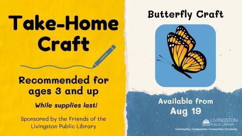 Take Home Butterfly craft for ages 3 and up starting August 19th while supplies last sponsored by the Friends of the Livingston Library