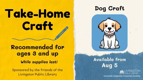 Take and Make Dog Craft for ages 3 and up available starting Aug 5 while supplies last sponsored by the Friends of the Livingston Library