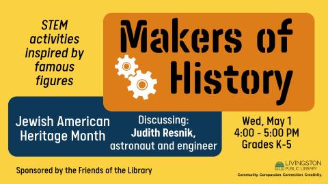 Makers of History: STEM activities inspired by famous figures. Jewish American Heritage Month. Discussing: Judith Resnik, astronaut and engineer. Tuesday, April 2nd. 4:00 - 5:00 PM. Grades K-5.  Sponsored by the Friends of the Library. Library logo. Community. Compassion. Connection. Creativity.