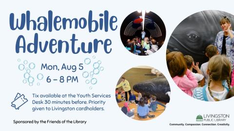 Photographs of a large inflatable whale surrounded by people. Photograph of children inside of the inflatable whale. Whalemobile Adventure. Mon, Aug 5. 6 - 8 PM. Tix available at the Youth Services Desk 30 minutes before. Priority given to Livingston cardholders.