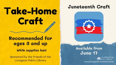 Take and Make Juneteenth Craft for ages 3 and up starting June 17 sponsored by the Friends of the Livingston Public Library while supplies last