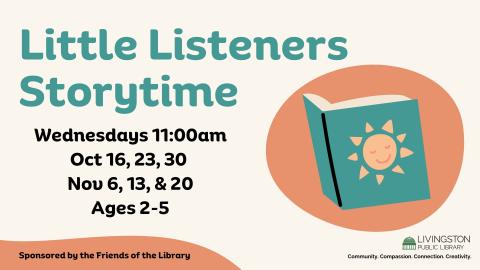 Little Listeners Storytime Wednesdays at 11:00am Oct 16, 23, 30, Nov 6, 13, 20 for ages 2-5