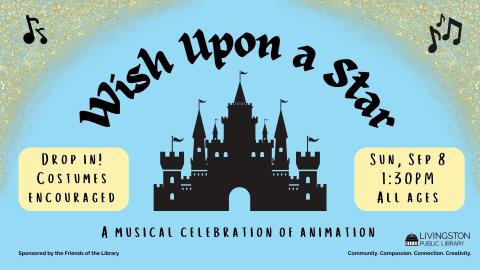 Wish Upon a Star: A musical celebration of animation. Drop in! Costumes encouraged. Sunday, September 8. 1:30PM. All ages.