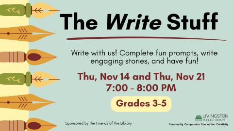 The Write Stuff. Write with us! Complete fun prompts, write engaging stories, and have fun! Thu, Nov 14 and Thu, Nov 21. 7:00 - 8:00 PM. Grades 3-5.