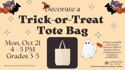 Decorate a Trick-or-Treat Tote Bag. Mon, Oct 21. 4 - 5 PM. Grades 3-5. Tickets available at the Youth Services Desk 30 minutes before. Priority given to Livingston cardholders. Image of ghost holding a ticket. Drawings of candy. Photograph of tan tote bag.