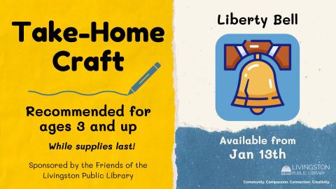 Take Home liberty bell craft.  Recommended for ages 3 and up starting January 13th  while supplies last sponsored by the Friends of the Livingston Library.