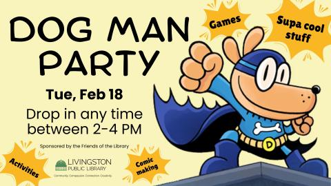 Dog Man Party. Drop in any time between 2-4 PM. Tuesday, Feb 18. Supa cool stuff. Games. Comic making. Activities. Image of Dog Man surrounded by comic bubbles.