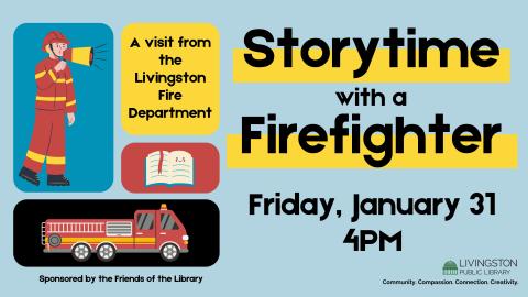 Storytime with a Firefighter. Friday, January 31. 4PM. A visit from the Livingston Fire Department. Image of firefighter shouting in megaphone. Image of book. Image of fire truck.