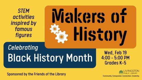 Makers of History. STEM activities inspired by famous figures. Wed, Feb 19. 4:00 - 5:00 PM. Grades K-5. Celebrating Black History Month.