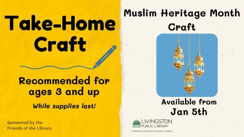 Take Home Muslim Heritage Month craft, Recommended for ages 3 and up starting January 5th while supplies last sponsored by the Friends of the Livingston Library.