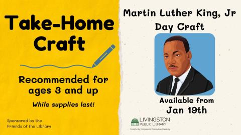 Take Home Martin Luther King Jr Day craft, Recommended for ages 3 and up starting January 19th while supplies last sponsored by the Friends of the Livingston Library.