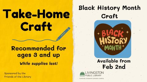 Take Home Black History Month craft, Recommended for ages 3 and up starting February 2nd while supplies last sponsored by the Friends of the Livingston Library.
