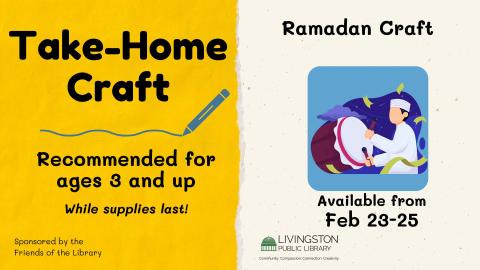 Take Home Ramadan craft, Recommended for ages 3 and up starting February 23rd while supplies last sponsored by the Friends of the Livingston Library.