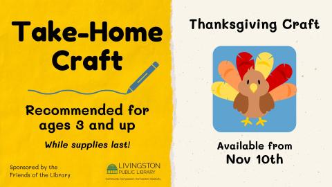 Take Home Thanksgiving craft, Recommended for ages 3 and up starting November 10th while supplies last sponsored by the Friends of the Livingston Library.