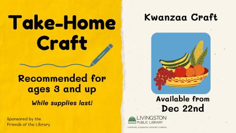 Take Home Kwanzaa craft, Recommended for ages 3 and up starting December 22nd while supplies last sponsored by the Friends of the Livingston Library.