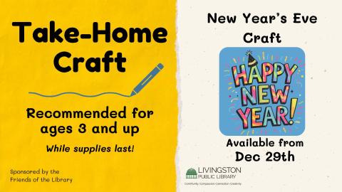 Take Home New Year's Eve craft, Recommended for ages 3 and up starting December 29th while supplies last sponsored by the Friends of the Livingston Library.