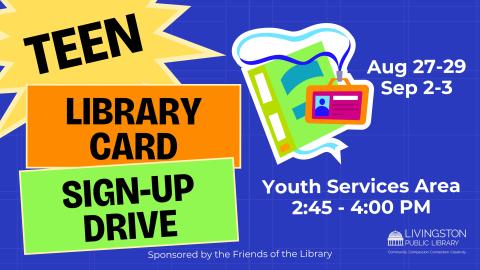 Teen library card sign up drive. Aug 27-29. Sep 2-3. Youth Services Area. 2:45 - 4:00 PM.