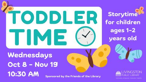 Toddler Time. Storytime for children ages 1-2 years old. Wednesdays. Oct 8 - Nov 19. 10:30 AM. Image of butterflies on a purple background. Clock next to the word time.