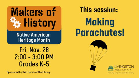 Makers of History: Native American Heritage Month. Fri, Nov. 28. 2:00 - 3:00 PM. Grades K-5. This session: Making Parachutes!
