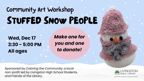 Community Art Workshop. STUFFED SNOW PEOPLE. Make one for you and one to donate! All ages. Sponsored by Coloring the Community, a local non-profit led by Livingston High School Students, and Friends of the Library. Image of snow person with scarf and hat.