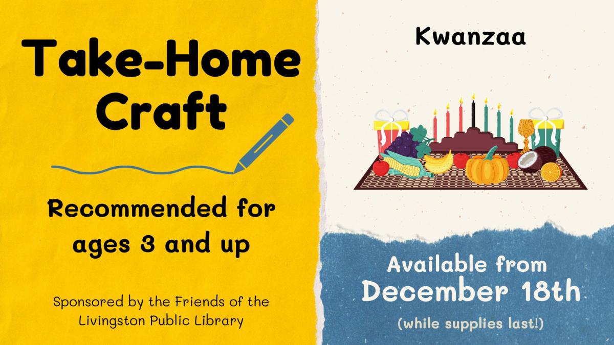 Take Home Craft recommended for ages 3 and up. Kwanzaa craft with image of Kwanzaa symbols. Available from December 18th while supplies last. Friends of the Livingston Library